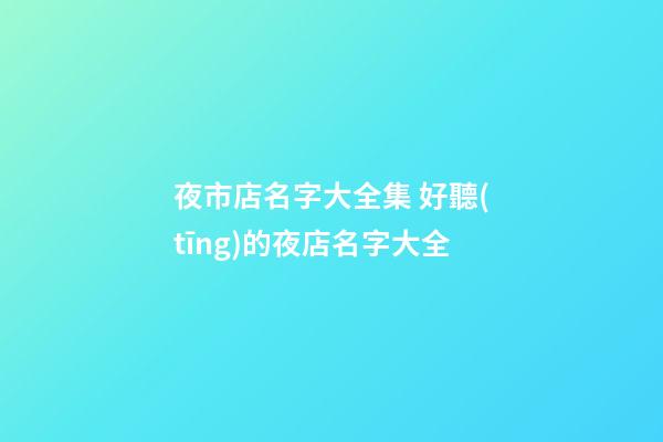 夜市店名字大全集 好聽(tīng)的夜店名字大全-第1張-店鋪起名-玄機(jī)派
